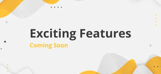 Exciting Features Coming Soon